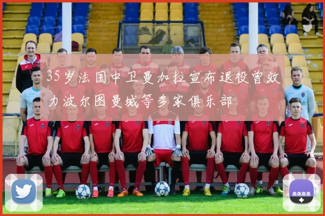 35岁法国中卫曼加拉宣布退役曾效力波尔图曼城等多家俱乐部